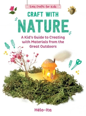 Craft with Nature: A Kid's Guide to Creating with Materials from the Great Outdoors by Charier-Maurel, H駘o?e