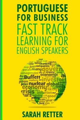 Portuguese For Business: Fast Track Learning for English Speakers: The 100 most used English business words with 600 phrase examples. by Retter, Sarah
