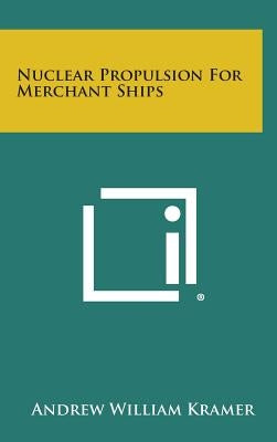 Nuclear Propulsion For Merchant Ships by Kramer, Andrew William