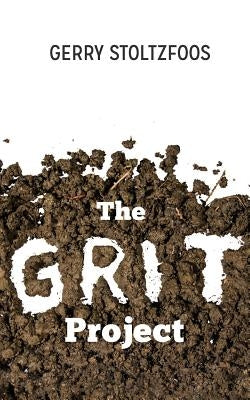 The Grit Project by Stoltzfoos, Gerry