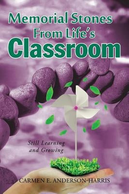 Memorial Stones From Life's Classroom: Still Learning and Growing by Anderson-Harris, Carmen E.