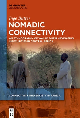 Nomadic Connectivity: An Ethnography of Walad Djifir Navigating Insecurities in Central Africa by Butter, Inge