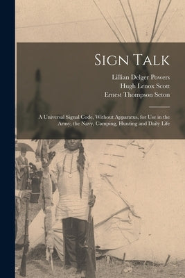 Sign Talk; a Universal Signal Code, Without Apparatus, for use in the Army, the Navy, Camping, Hunting and Daily Life by Seton, Ernest Thompson