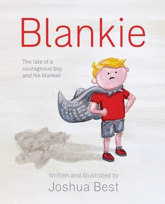Blankie: The tale of a courageous boy and his blanket by Best, Joshua