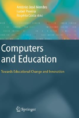 Computers and Education: Towards Educational Change and Innovation by Mendes, Antonio Jose