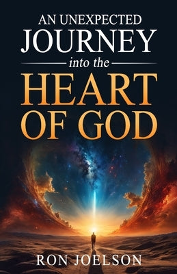 An Unexpected Journey into the Heart of God by Joelson, Ron