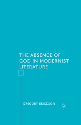 The Absence of God in Modernist Literature by Erickson, G.