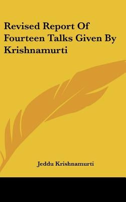 Revised Report Of Fourteen Talks Given By Krishnamurti by Krishnamurti, Jeddu