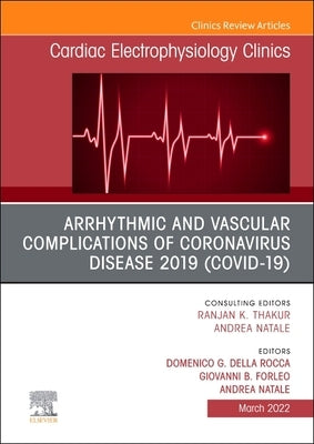 Arrhythmic and Vascular Complications of Coronavirus Disease 2019 (Covid-19), an Issue of Cardiac Electrophysiology Clinics: Volume 14-1 by Della Rocca, Domenico G.