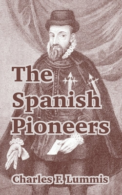 The Spanish Pioneers by Lummis, Charles F.