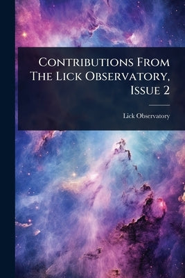 Contributions From The Lick Observatory, Issue 2 by Observatory, Lick