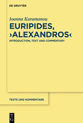 Euripides, Alexandros: Introduction, Text and Commentary by Karamanou, Ioanna
