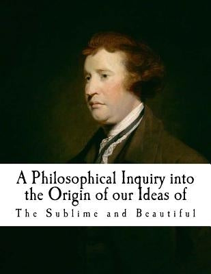 A Philosophical Inquiry Into the Origin of Our Ideas of the Sublime and Beautifu: Edmund Burke by Burke, Edmund