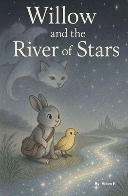 Willow and the River of Stars: A Wonder-Filled Chapter Book for Ages 7-9 by K, Adam
