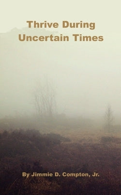 Thrive During Uncertain Times by Compton, Jimmie Davis, Jr.