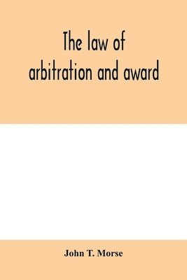 The law of arbitration and award by T. Morse, John