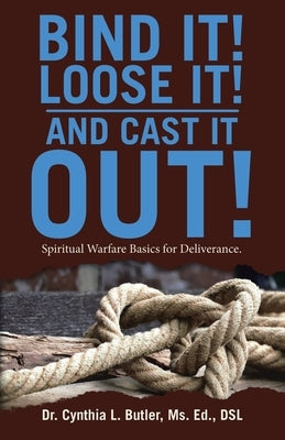 Bind It! Loose It! And Cast It Out!: Spiritual Warfare Basics for Deliverance. by Butler Ed Dsl, Cynthia L.
