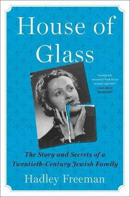 House of Glass: The Story and Secrets of a Twentieth-Century Jewish Family by Freeman, Hadley