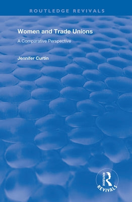 Women and Trade Unions: A Comparative Perspective by Curtin, Jennifer