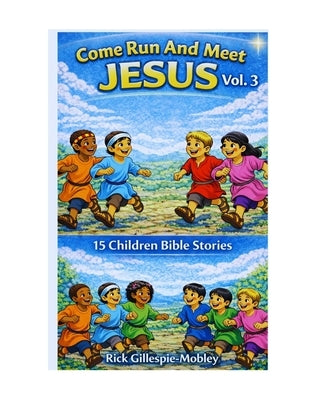 Come Run And Meet Jesus Vol. 3: 15 Children Bible Stories by Gillespie-Mobley, Ricky