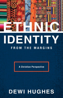 Ethnic Identity from the Margins: A Christian Perspective by Hughes, Dewi