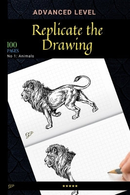 Replicate the Drawing - Animals Edition.: Advanced Level of Drawing, Try to Replicate all Animals! by Razzo, Paola