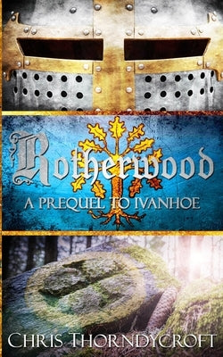 Rotherwood: A Prequel to Ivanhoe by Thorndycroft, Chris