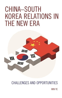China-South Korea Relations in the New Era: Challenges and Opportunities by Ye, Min