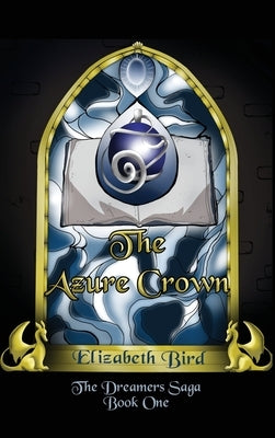 The Azure Crown: The Dreamers Saga Book 1 by Bird, Elizabeth