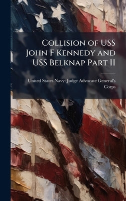 Collision of USS John F Kennedy and USS Belknap Part II by United States Navy Judge Advocate Ge