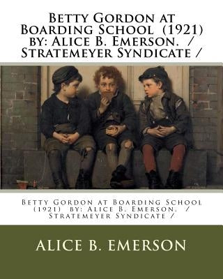 Betty Gordon at Boarding School (1921) by: Alice B. Emerson. / Stratemeyer Syndicate / by Emerson, Alice B.