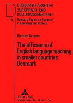 The Efficiency of English Language Teaching in Smaller Countries: Denmark: Basic English Language Teaching in Denmark and Its Wider Context by Dirven, René
