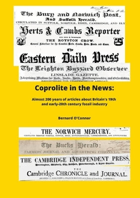 Coprolite in the News: The social, economic and envirnmental impact of Britain's 19th century fossil industry by O'Connor, Bernard