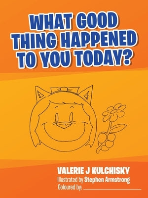 What Good Thing Happened to You Today? by Kulchisky, Valerie J.