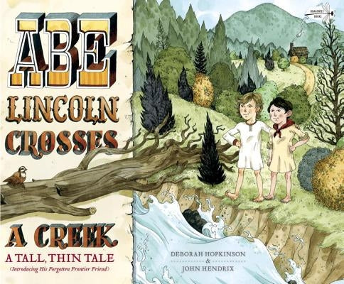 Abe Lincoln Crosses a Creek: A Tall, Thin Tale (Introducing His Forgotten Frontier Friend) by Hopkinson, Deborah