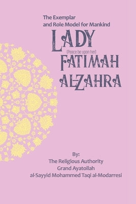The Exemplar and Role Model for Mankind: Lady Fatimah al-Zahra by Publications, Household