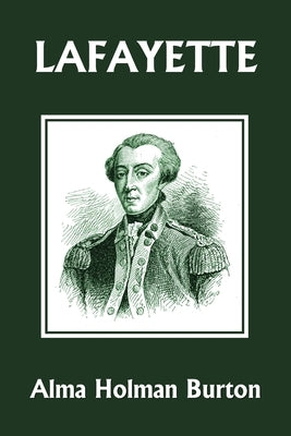 Lafayette: The Friend of American Liberty (Yesterday's Classics) by Burton, Alma Holman