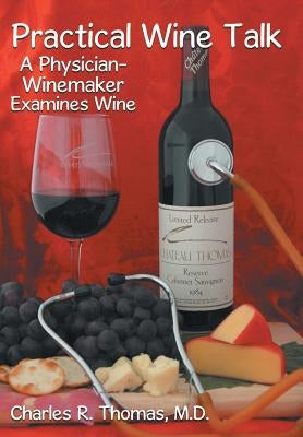 Practical Wine Talk: A Physician-Winemaker Examines Wine by Thomas M. D., Charles R.