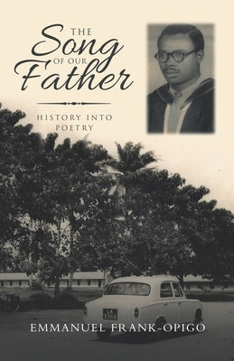 The Song of Our Father: History into Poetry by Frank-Opigo, Emmanuel