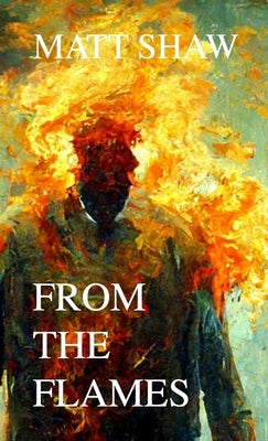 From The Flames: A Psychological Horror by Shaw, Matt