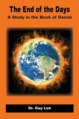 The End of the Days: A Study in the Book of Daniel by Lee, Guy