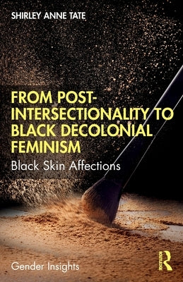 From Post-Intersectionality to Black Decolonial Feminism: Black Skin Affections by Tate, Shirley Anne
