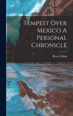 Tempest Over Mexico A Personal Chronicle by E. King, Rosa
