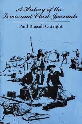 A History of the Lewis and Clark Journals by Cutright, Paul Russell