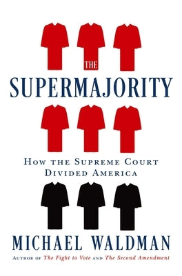 The Supermajority: The Year the Supreme Court Divided America by Waldman, Michael
