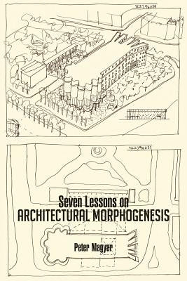 Seven Lessons on Architectural Morphogenesis by Magyar, Peter