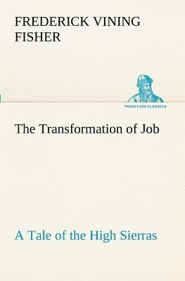 The Transformation of Job A Tale of the High Sierras by Fisher, Frederick Vining