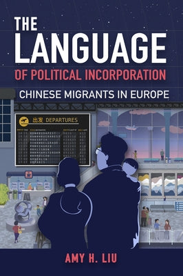 The Language of Political Incorporation: Chinese Migrants in Europe by Liu, Amy