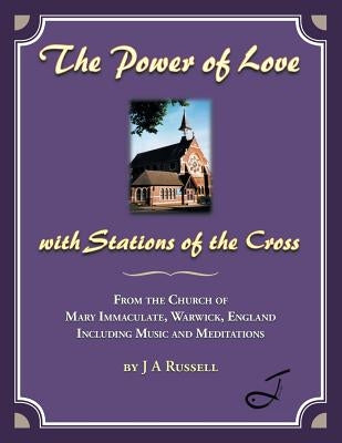 The Power of Love - with Stations of the Cross: From the Church of Mary Immaculate, Warwick, England Including Music and Meditations by Russell, J. a.