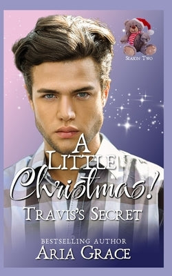 A Little Christmas! Travis's Secret: An MM Age Play Christmas Daddy Romance by Grace, Aria